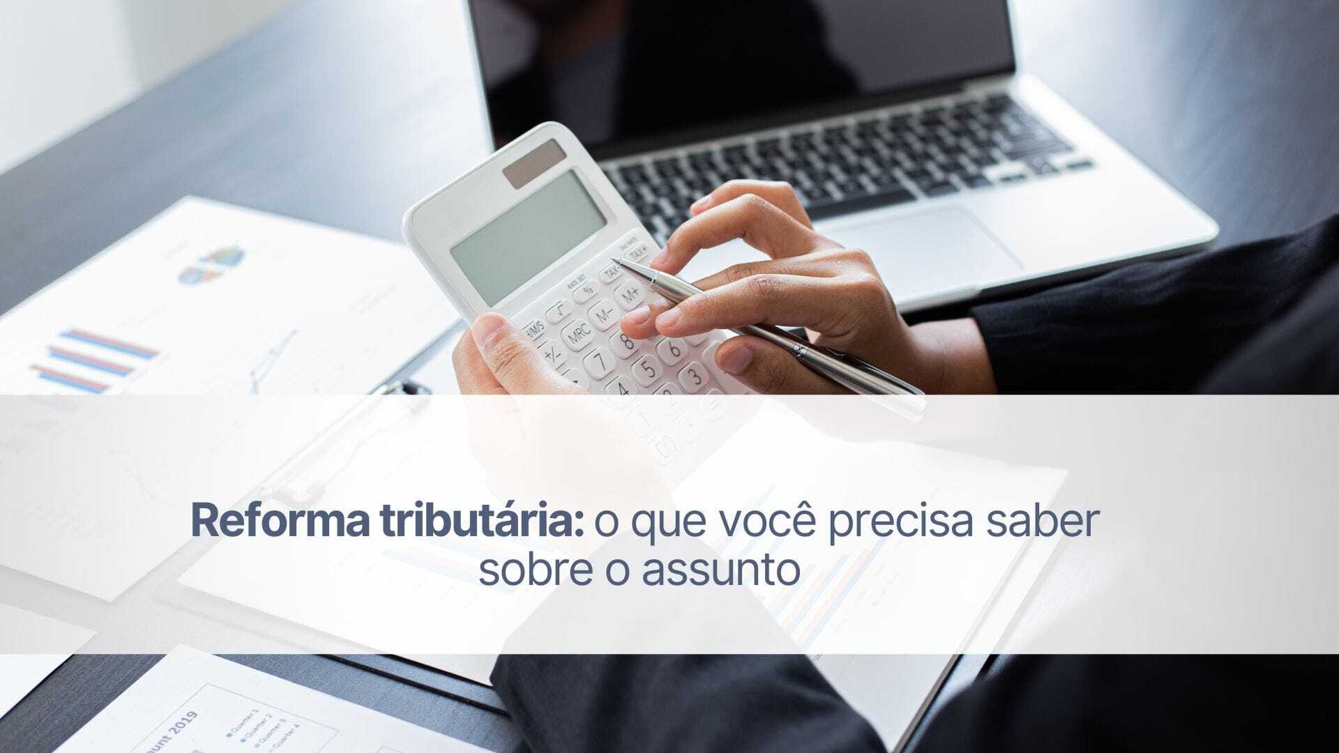 Reforma tributária: o que você precisa saber sobre o assunto