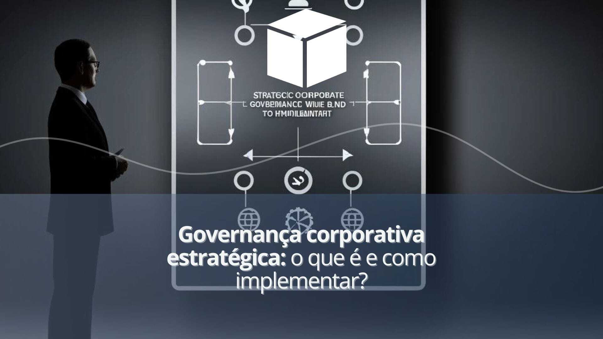 Governança corporativa estratégica: o que é e como implementar?